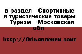  в раздел : Спортивные и туристические товары » Туризм . Московская обл.